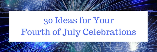 30 Ideas for Your Fourth of July Celebrations